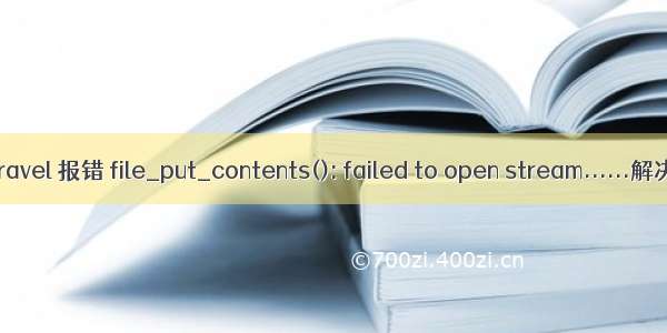 Laravel 报错 file_put_contents(): failed to open stream......解决