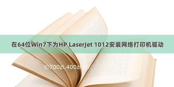 在64位Win7下为HP LaserJet 1012安装网络打印机驱动