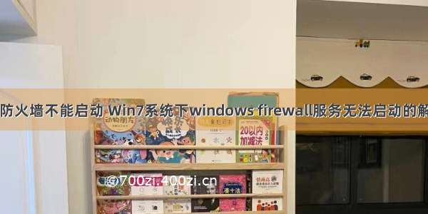 计算机防火墙不能启动 Win7系统下windows firewall服务无法启动的解决方法