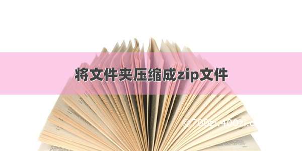 将文件夹压缩成zip文件