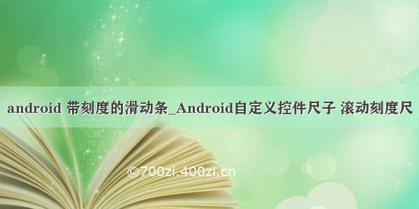 android 带刻度的滑动条_Android自定义控件尺子 滚动刻度尺