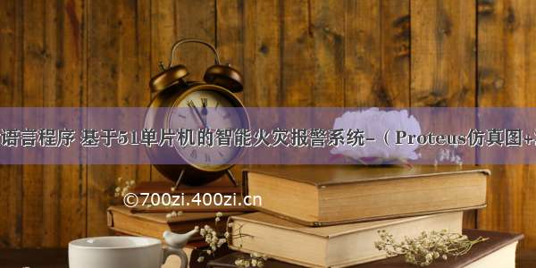 protues里报警c语言程序 基于51单片机的智能火灾报警系统-（Proteus仿真图+源程序+论文）...