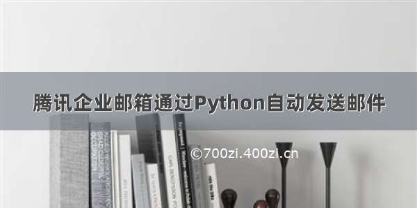 腾讯企业邮箱通过Python自动发送邮件