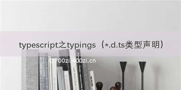 typescript之typings（*.d.ts类型声明）