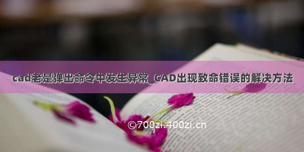 cad老是弹出命令中发生异常_CAD出现致命错误的解决方法