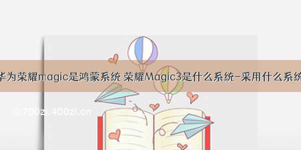 华为荣耀magic是鸿蒙系统 荣耀Magic3是什么系统-采用什么系统