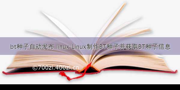 bt种子自动发布 linux Linux制作BT种子并获取BT种子信息