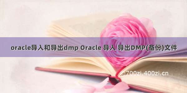 oracle导入和导出dmp Oracle 导入 导出DMP(备份)文件