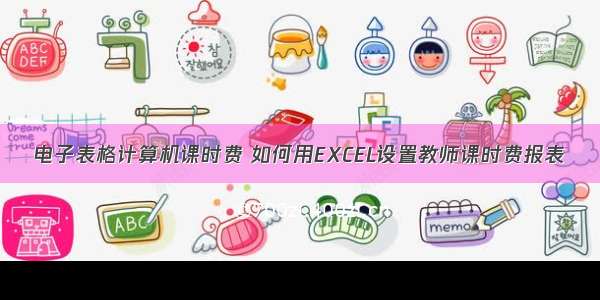 电子表格计算机课时费 如何用EXCEL设置教师课时费报表