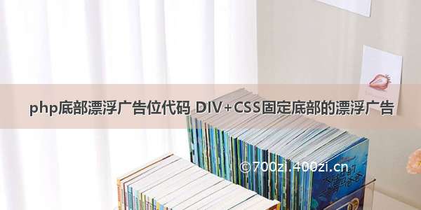 php底部漂浮广告位代码 DIV+CSS固定底部的漂浮广告