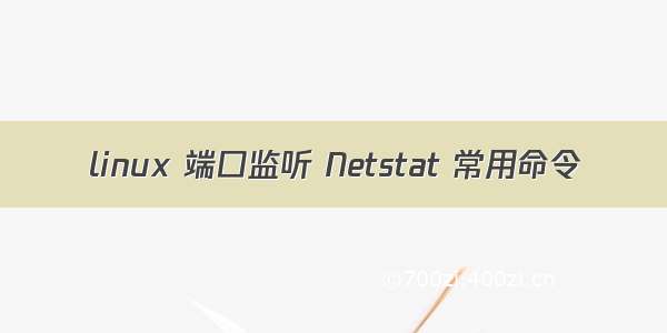 linux 端口监听 Netstat 常用命令