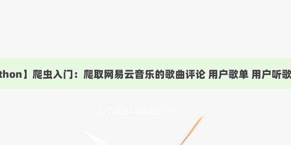 【python】爬虫入门：爬取网易云音乐的歌曲评论 用户歌单 用户听歌记录等