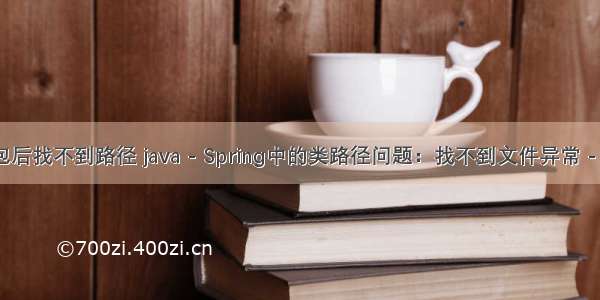 java spring 打包后找不到路径 java - Spring中的类路径问题：找不到文件异常 - 堆栈内存溢出...