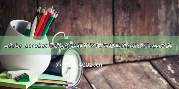 adobe acrobat提取pdf中某个区域为单独的pdf或者eps文件