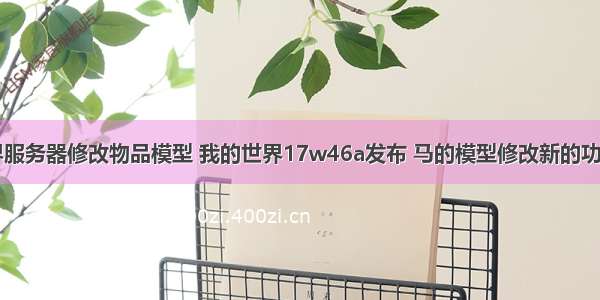 我的世界服务器修改物品模型 我的世界17w46a发布 马的模型修改新的功能指令...