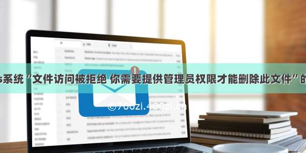 windows系统“文件访问被拒绝 你需要提供管理员权限才能删除此文件”的解决方案