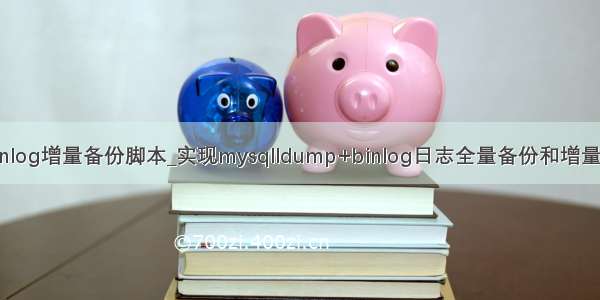 mysql binlog增量备份脚本_实现mysqlldump+binlog日志全量备份和增量备份脚本