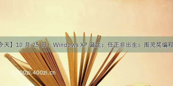 【历史上的今天】10 月 25 日：Windows XP 诞生；任正非出生；图灵奖编程语言先驱诞生