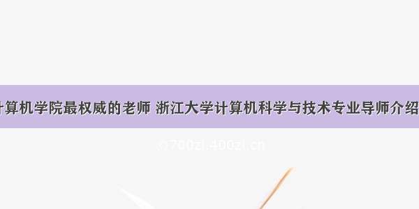 浙江大学计算机学院最权威的老师 浙江大学计算机科学与技术专业导师介绍：郑能干...