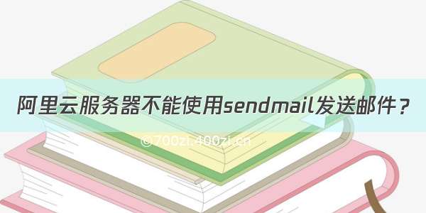 阿里云服务器不能使用sendmail发送邮件？