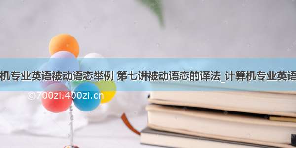 计算机专业英语被动语态举例 第七讲被动语态的译法_计算机专业英语教程