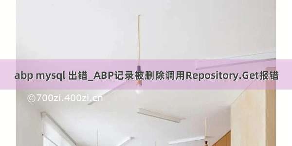 abp mysql 出错_ABP记录被删除调用Repository.Get报错