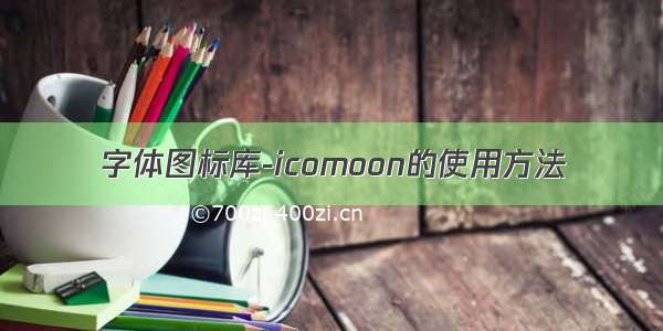 字体图标库-icomoon的使用方法