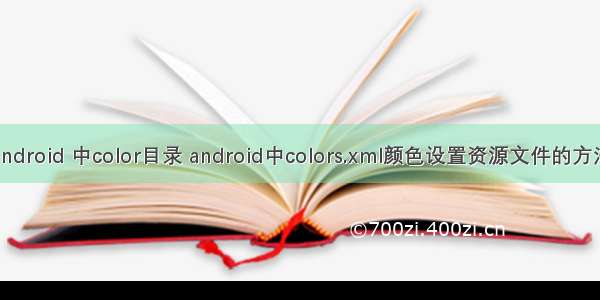 android 中color目录 android中colors.xml颜色设置资源文件的方法