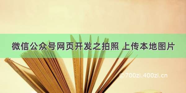 微信公众号网页开发之拍照 上传本地图片