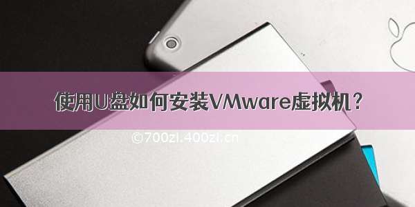 使用U盘如何安装VMware虚拟机？