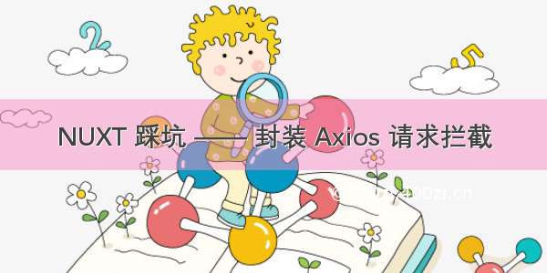 NUXT 踩坑 —— 封装 Axios 请求拦截