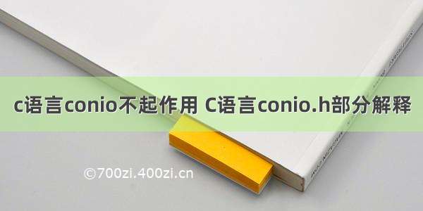 c语言conio不起作用 C语言conio.h部分解释