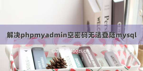 解决phpmyadmin空密码无法登陆mysql