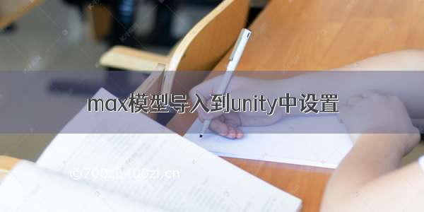 max模型导入到unity中设置