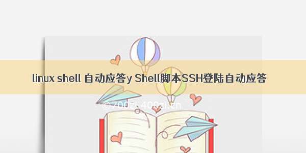 linux shell 自动应答y Shell脚本SSH登陆自动应答