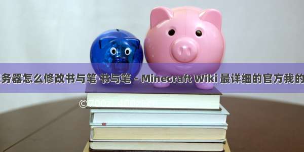 我的世界服务器怎么修改书与笔 书与笔 - Minecraft Wiki 最详细的官方我的世界百科...