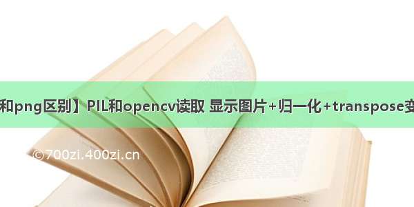 【jpg和png区别】PIL和opencv读取 显示图片+归一化+transpose变换通道