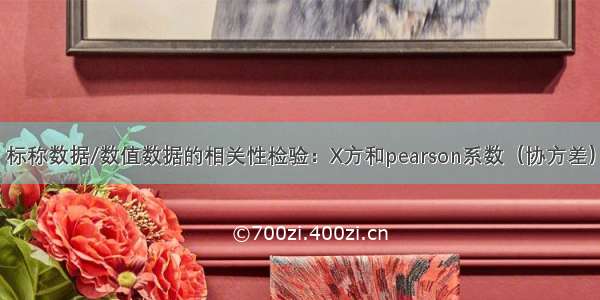 标称数据/数值数据的相关性检验：X方和pearson系数（协方差）