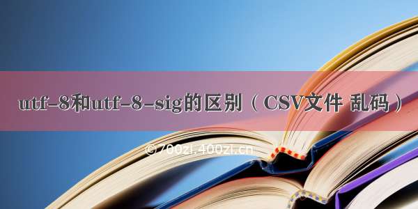 utf-8和utf-8-sig的区别（CSV文件 乱码）