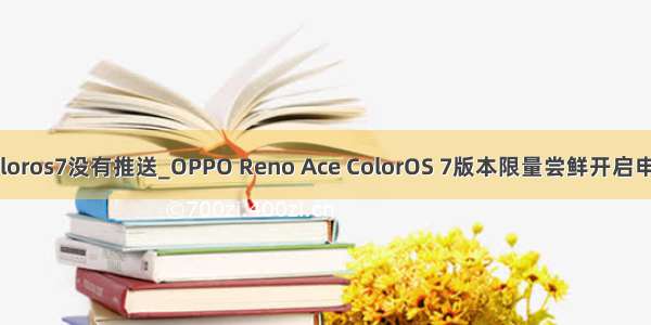 coloros7没有推送_OPPO Reno Ace ColorOS 7版本限量尝鲜开启申请