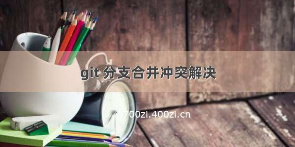 git 分支合并冲突解决