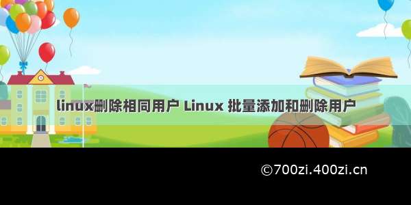 linux删除相同用户 Linux 批量添加和删除用户