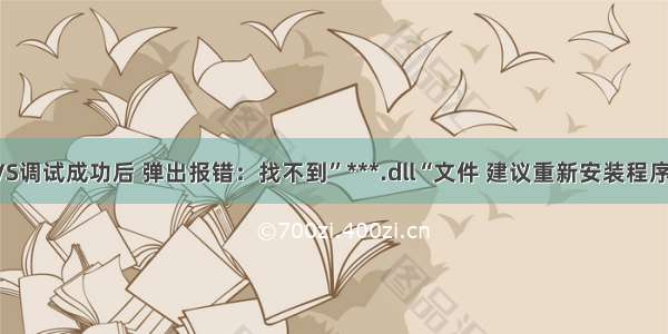 VS调试成功后 弹出报错：找不到”***.dll“文件 建议重新安装程序。