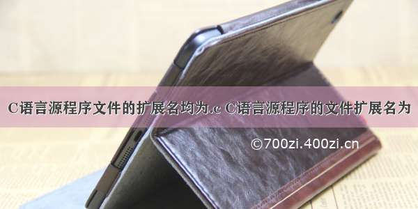 C语言源程序文件的扩展名均为.c C语言源程序的文件扩展名为