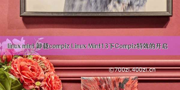 linux mint 卸载compiz Linux Mint13下Compiz特效的开启