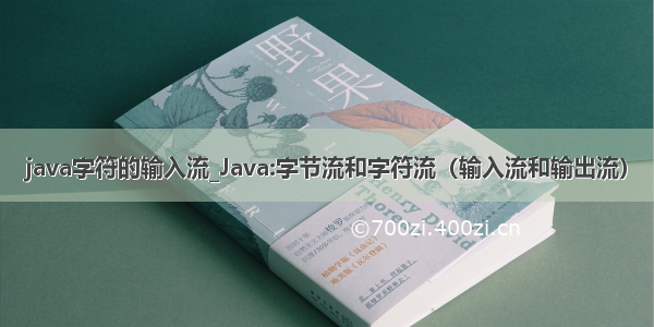 java字符的输入流_Java:字节流和字符流（输入流和输出流）