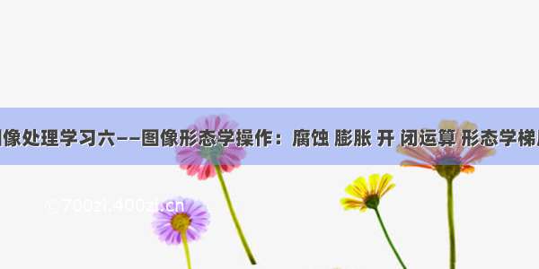 OpenCV与图像处理学习六——图像形态学操作：腐蚀 膨胀 开 闭运算 形态学梯度 顶帽和黑帽