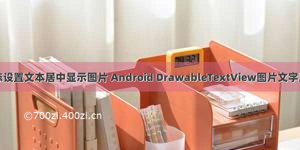 android动态设置文本居中显示图片 Android DrawableTextView图片文字居中显示实例