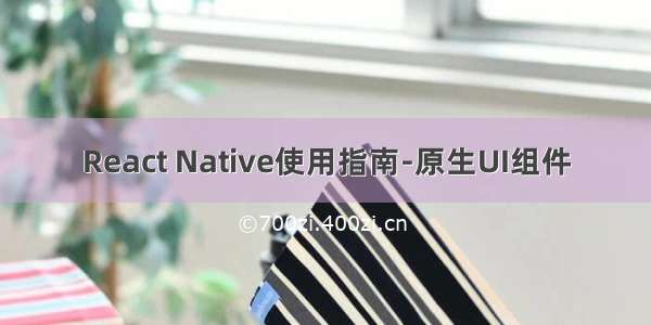 React Native使用指南-原生UI组件