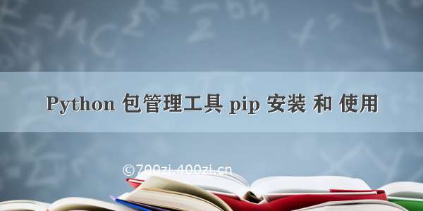 Python 包管理工具 pip 安装 和 使用